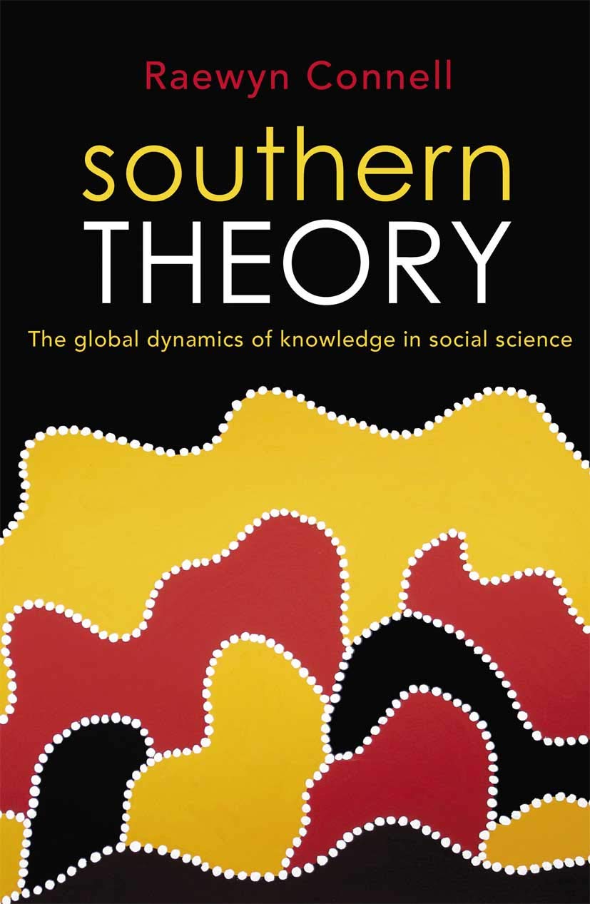 Southern Theory: The Global Dynamics of Knowledge in Social Science Social Sciences