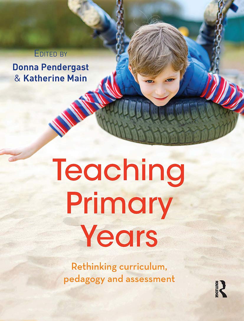 Teaching Primary Years: Rethinking Curriculum, Pedagogy and Assessment Education & Training