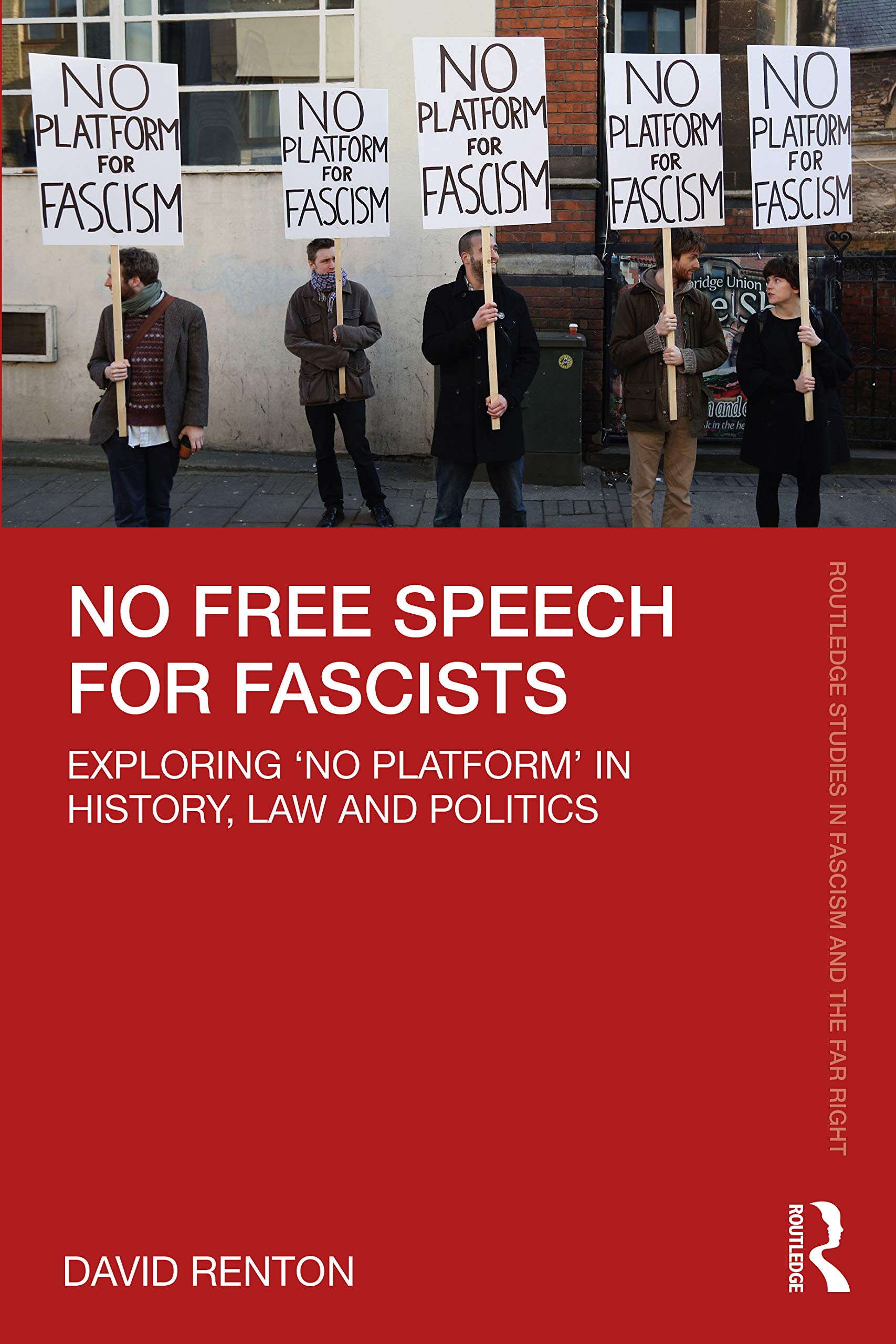 No Free Speech for Fascists: Exploring 'No Platform' in History, Law and Politics (Routledge Studies in Fascism and the Far Right) Law