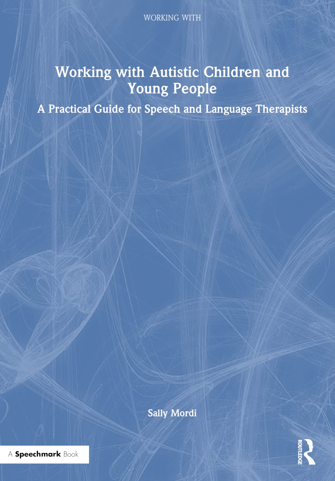 Working With Autistic Children and Young People: A Practical Guide for Speech and Language Therapists Medicine