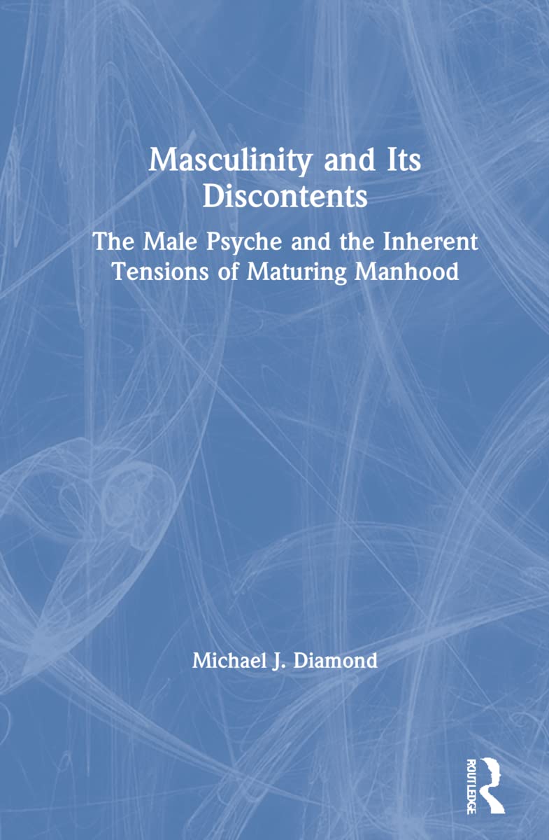 Masculinity and Its Discontents: The Male Psyche and the Inherent Tensions of Maturing Manhood Books