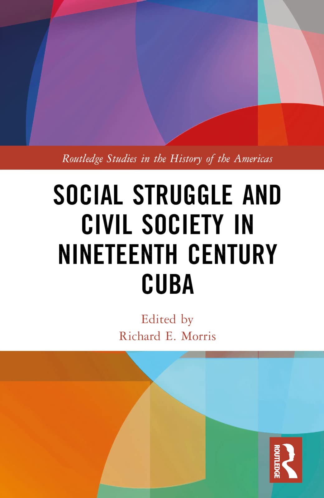 Social Struggle and Civil Society in Nineteenth Century Cuba (Routledge Studies in the History of the Americas) Politics & History