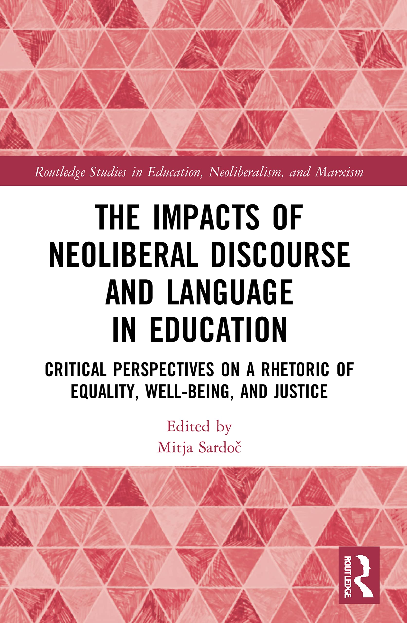 The Impacts of Neoliberal Discourse and Language in Education: Critical Perspectives on a Rhetoric of Equality, Well-being, and Justice (Routledge Studies in Education, Neoliberalism, and Marxism) Social Sciences