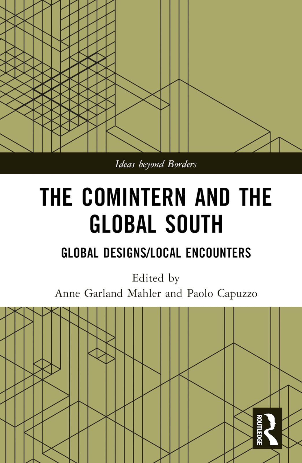 The Comintern and the Global South: Global Designs/Local Encounters (Ideas Beyond Borders) Politics & History