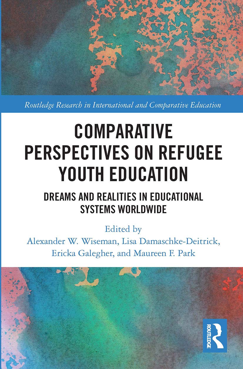 Comparative Perspectives on Refugee Youth Education: Dreams and Realities in Educational Systems Worldwide (Routledge Research in International and Comparative Educatio) Education & Training