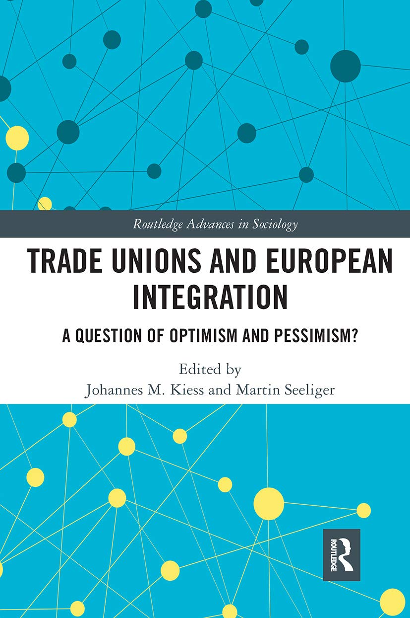 Trade Unions and European Integration: A Question of Optimism and Pessimism? (Routledge Advances in Sociology) Social Sciences