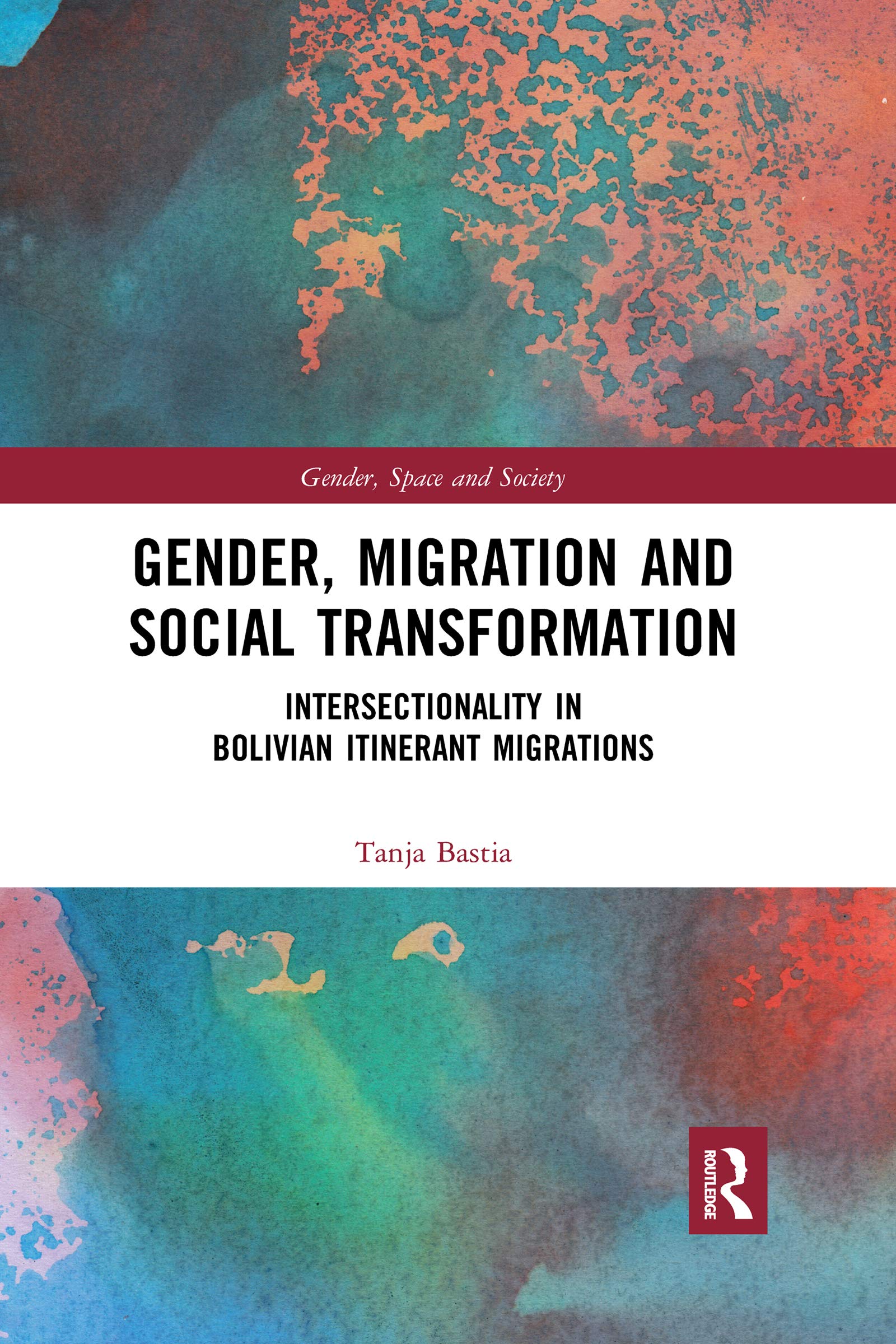 Gender, Migration and Social Transformation: Intersectionality in Bolivian Itinerant Migrations (Gender, Space and Society) Books