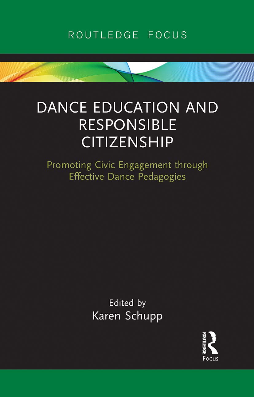 Dance Education and Responsible Citizenship: Promoting Civic Engagement Through Effective Dance Pedagogies (The Routledge Focus) Education & Training
