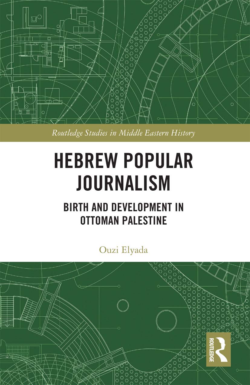 Hebrew Popular Journalism: Birth and Development in Ottoman Palestine (Routledge Studies in Middle Eastern History, 21) Media & Communication