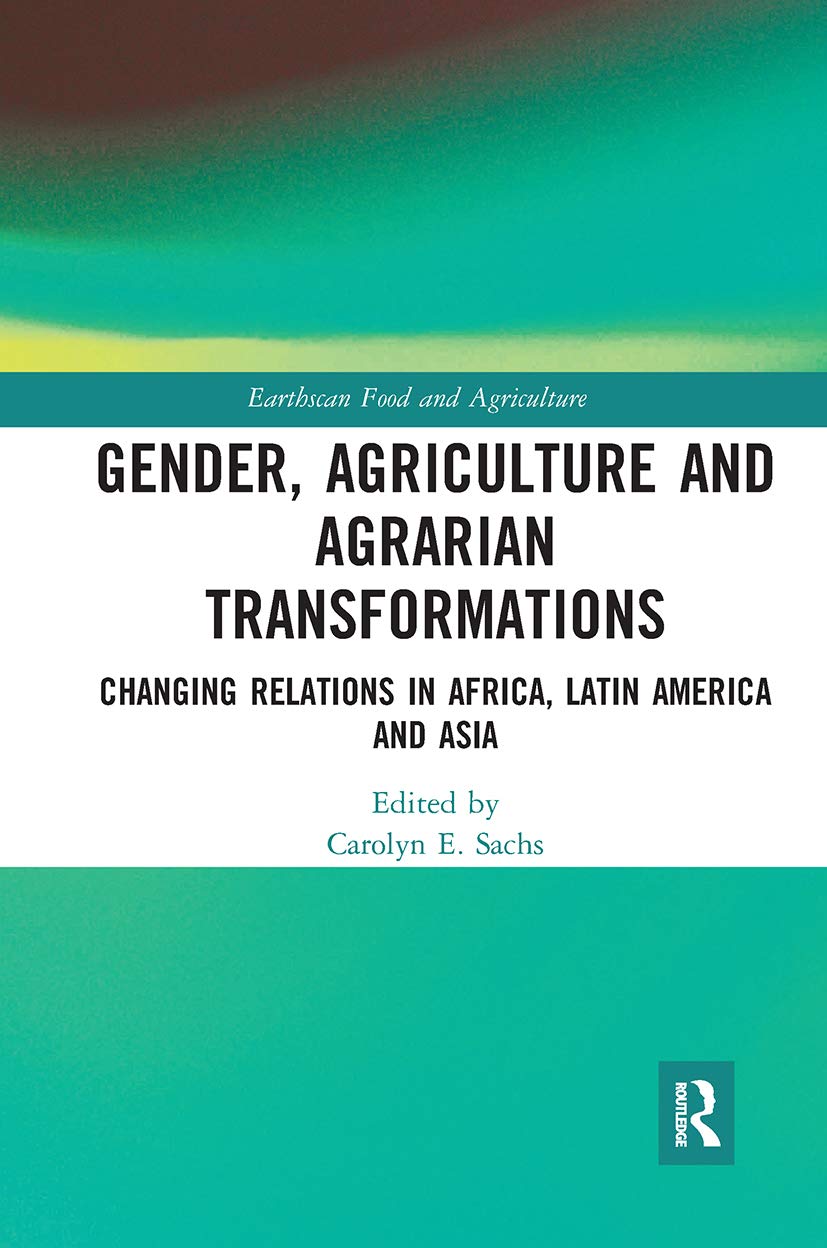 Gender, Agriculture and Agrarian Transformations: Changing Relations in Africa, Latin America and Asia (Earthscan Food and Agriculture) Social Sciences