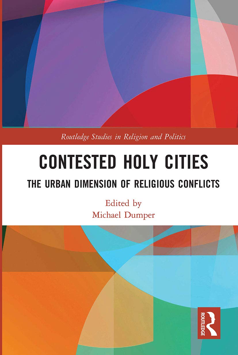 Contested Holy Cities: The Urban Dimension of Religious Conflicts (Routledge Studies in Religion and Politics) Social Sciences
