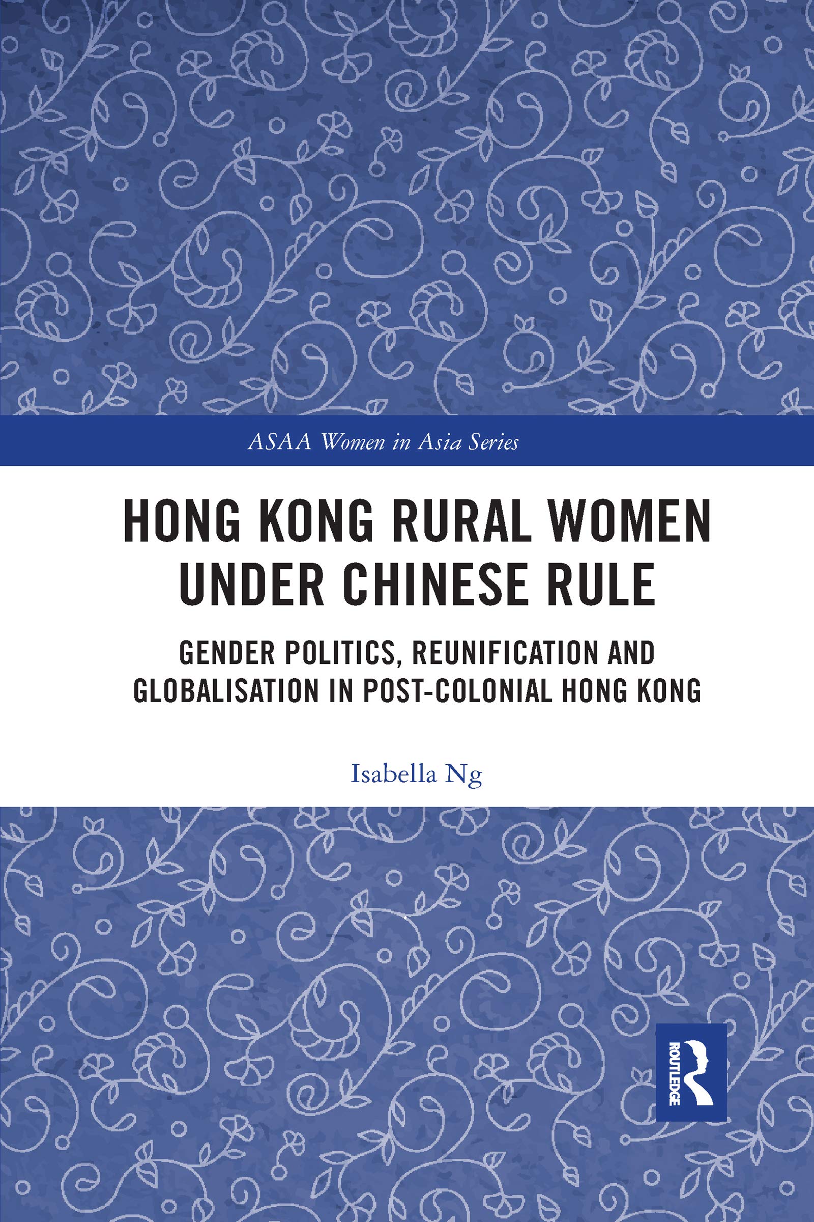 Hong Kong Rural Women under Chinese Rule: Gender Politics, Reunification and Globalisation in Post-colonial Hong Kong (Asaa Women in Asia, 52) Social Sciences
