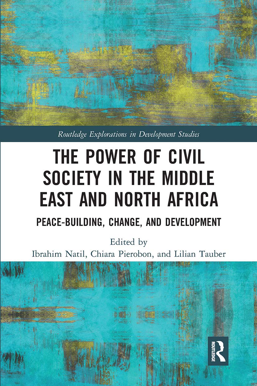 The Power of Civil Society in the Middle East and North Africa: Peace-building, Change, and Development (Routledge Explorations in Development Studies) Books