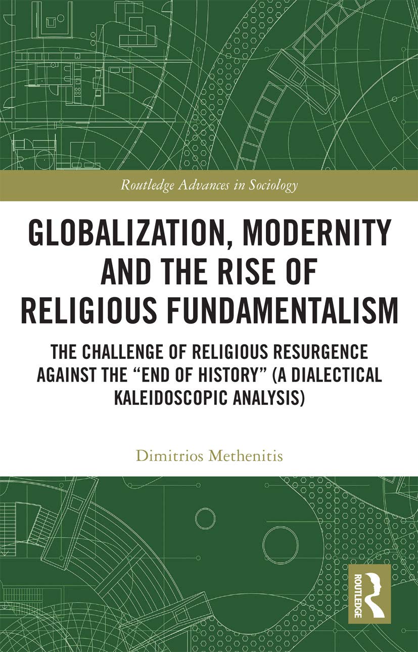 Globalization, Modernity and the Rise of Religious Fundamentalism: The Challenge of Religious Resurgence Against the End of History a Dialectical ... Analysis (Routledge Advances in Sociology) Religion & Esotericism