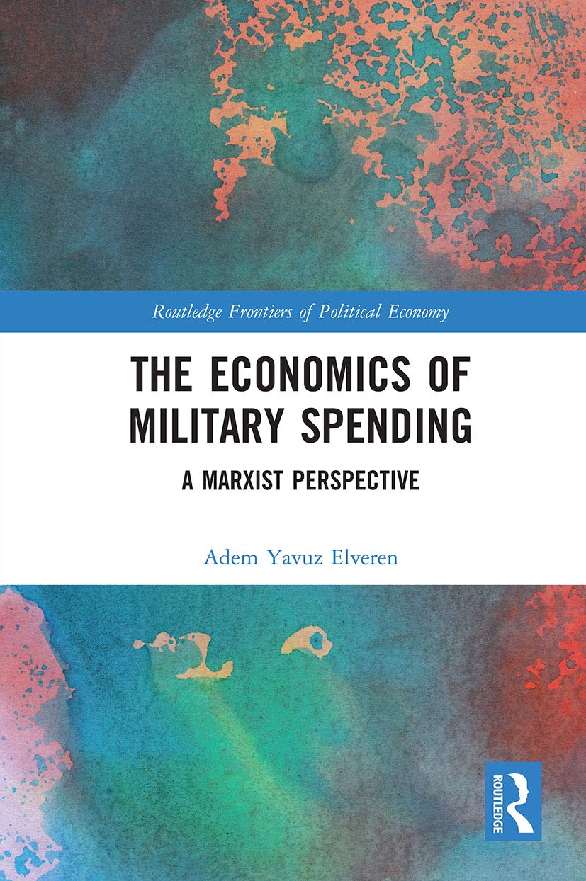 The Economics of Military Spending: A Marxist Perspective (Routledge Frontiers of Political Economy) Business, Finance & Career