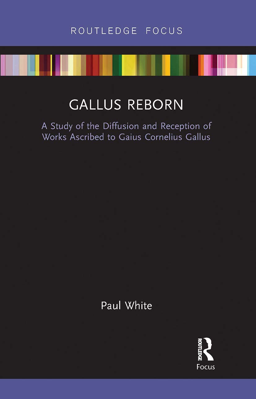 Gallus Reborn: A Study of the Diffusion and Reception of Works Ascribed to Gaius Cornelius Gallus (Routledge Focus on Classical Studies) Contemporary literature