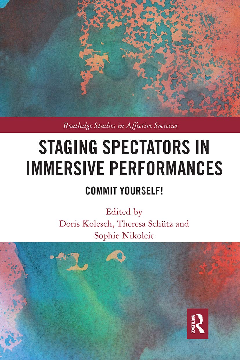 Staging Spectators in Immersive Performances: Commit Yourself! (Routledge Studies in Affective Societies, 5, Band 5) Social Sciences