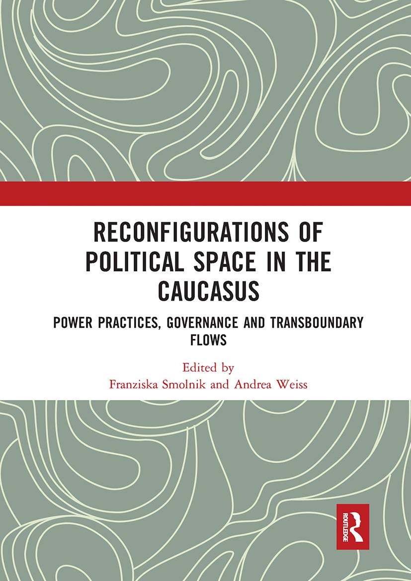 Reconfigurations of Political Space in the Caucasus: Power Practices, Governance and Transboundary Flows Politics & History