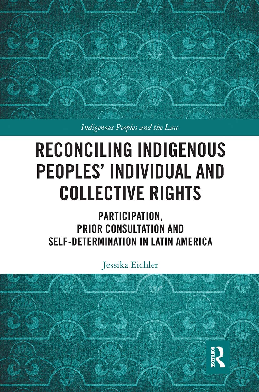 Reconciling Indigenous Peoples’ Individual and Collective Rights: Participation, Prior Consultation and Self-determination in Latin America (Indigenous Peoples and the Law) Law