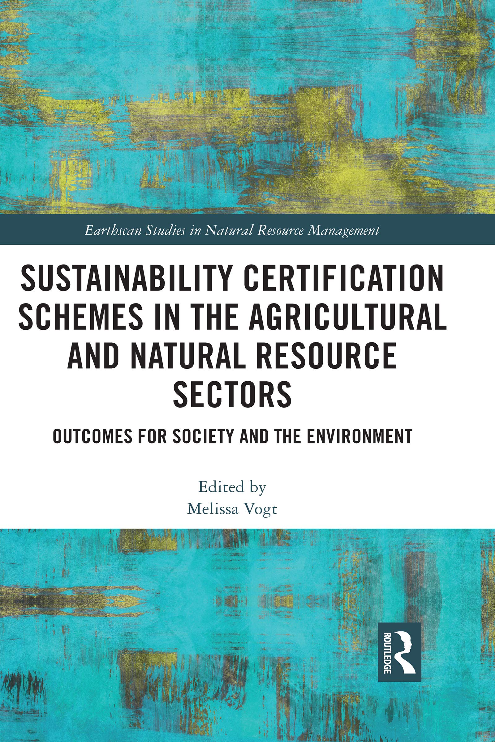 Sustainability Certification Schemes in the Agricultural and Natural Resource Sectors: Outcomes for Society and the Environment (Earthscan Studies in Natural Resource Management) Business, Finance & Career