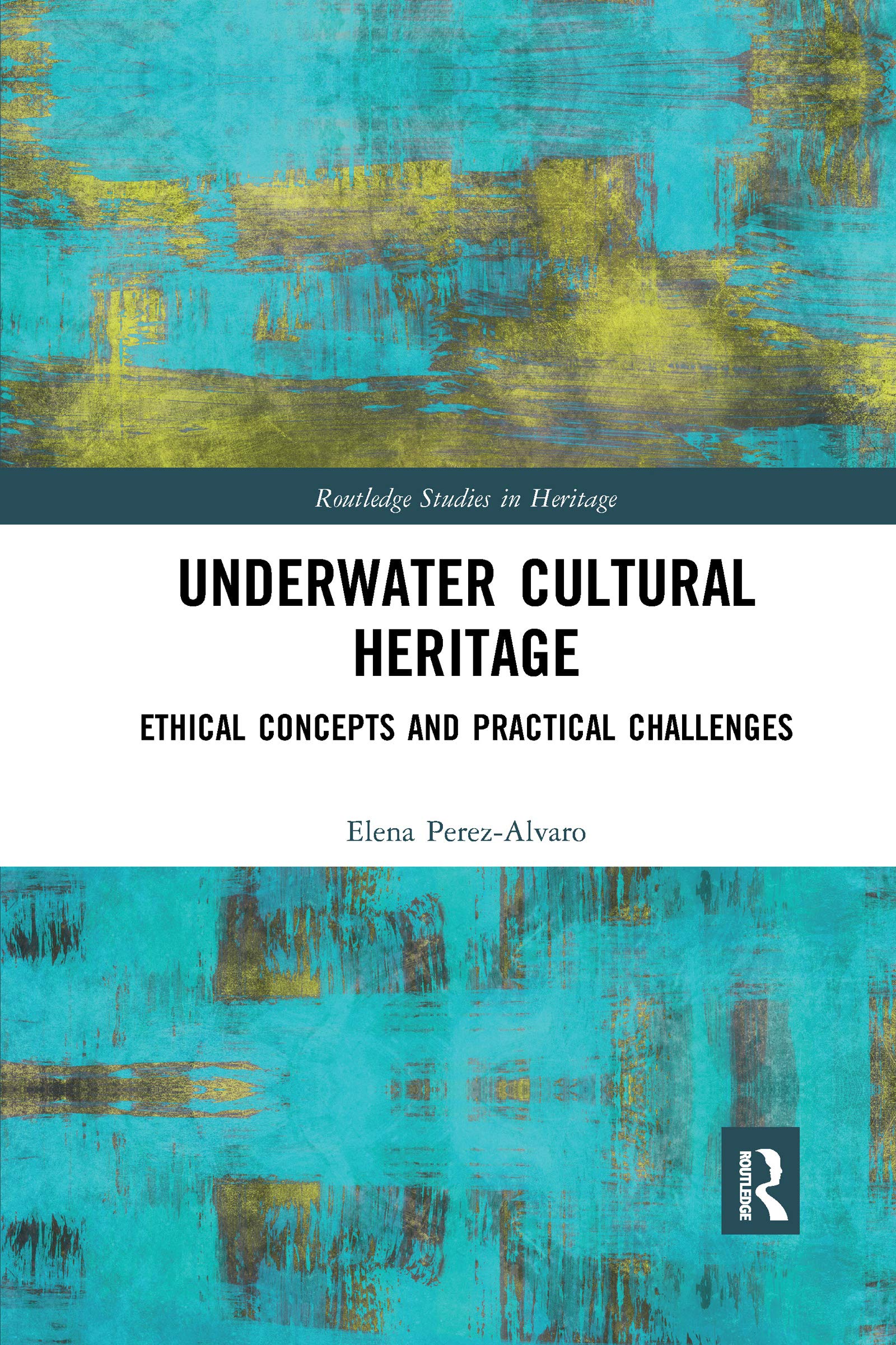 Underwater Cultural Heritage: Ethical Concepts and Practical Challenges (Routledge Studies in Heritage) Social Sciences