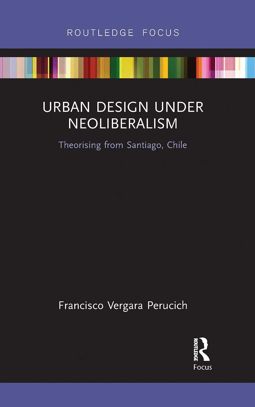 Urban Design Under Neoliberalism: Theorising from Santiago, Chile (Routledge Focus on Urban Studies) Books