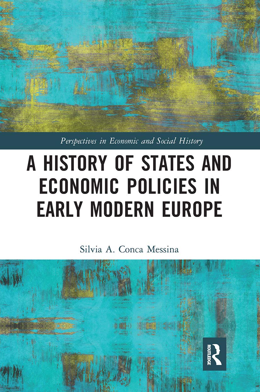 A History of States and Economic Policies in Early Modern Europe: Published in Italian as Profitti del Potere: Stato Ed Economia Nell'europa Moderna (Perspectives in Economic and Social History, 57) Business, Finance & Career