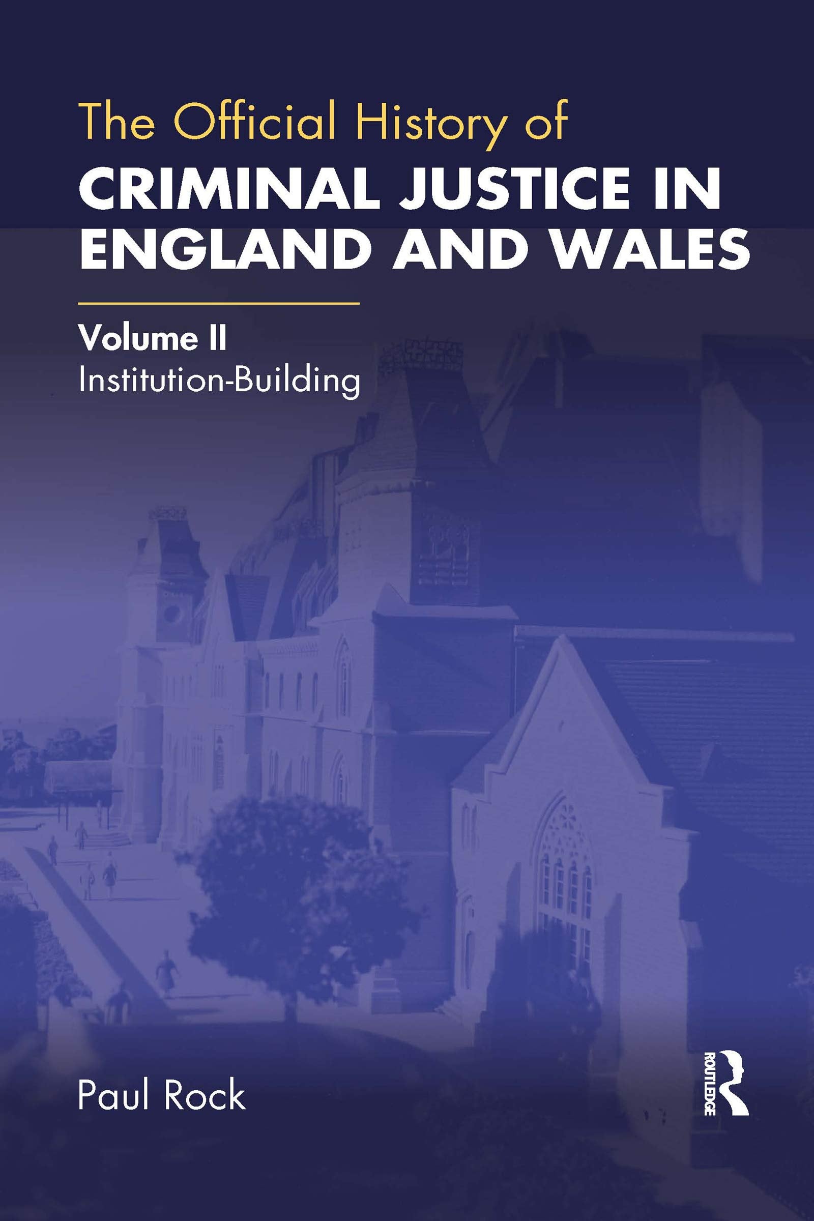 The Official History of Criminal Justice in England and Wales: Institution-building (Government Official History, Band 2) Law