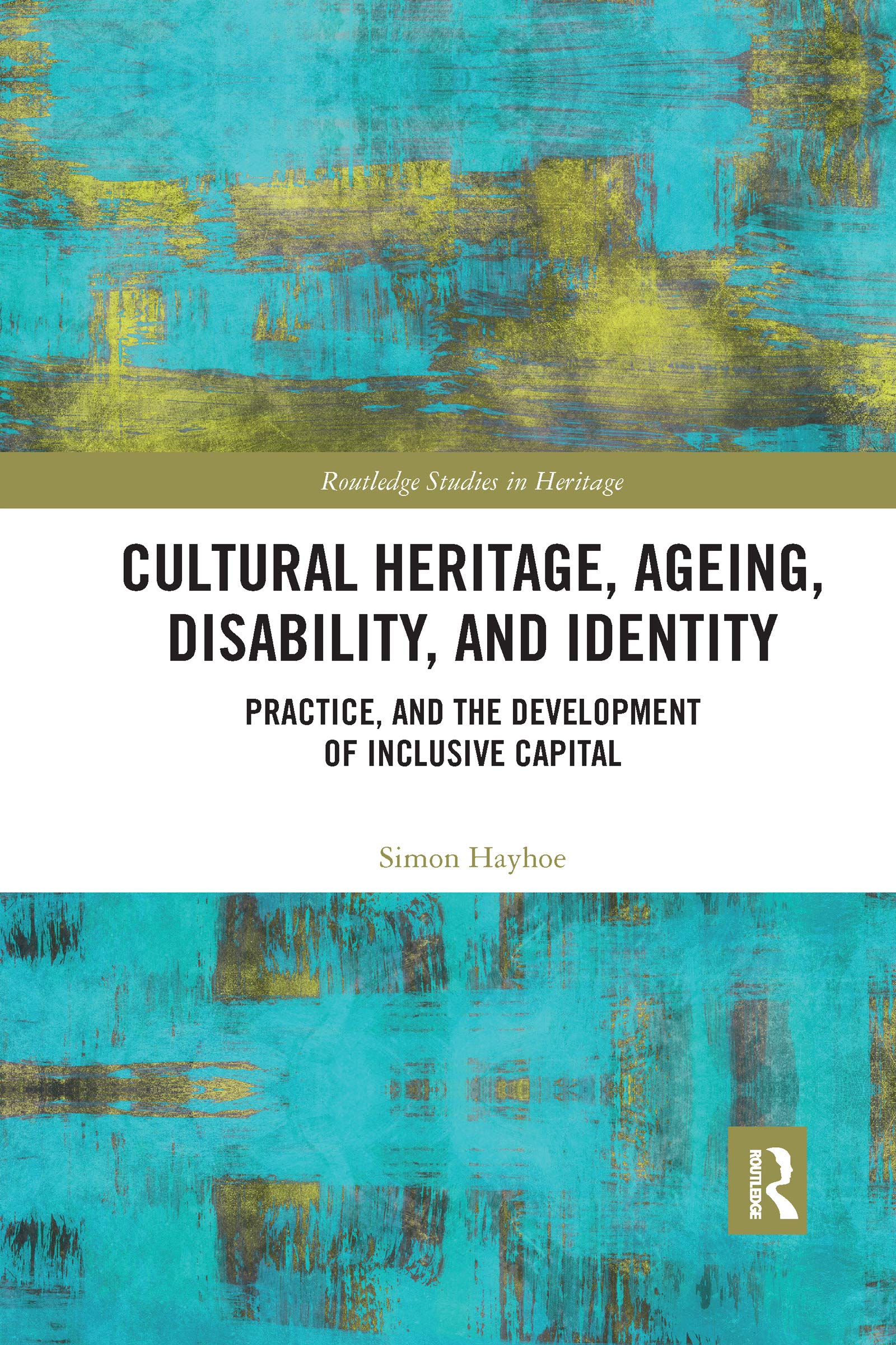 Cultural Heritage, Ageing, Disability, and Identity: Practice, and the Development of Inclusive Capital (Routledge Studies in Heritage) Social Sciences