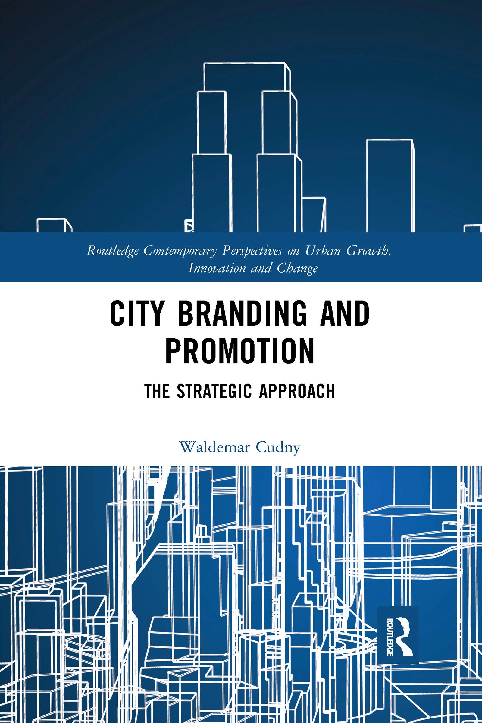 City Branding and Promotion: The Strategic Approach (Routledge Contemporary Perspectives on Urban Growth, Innovat) Social Sciences