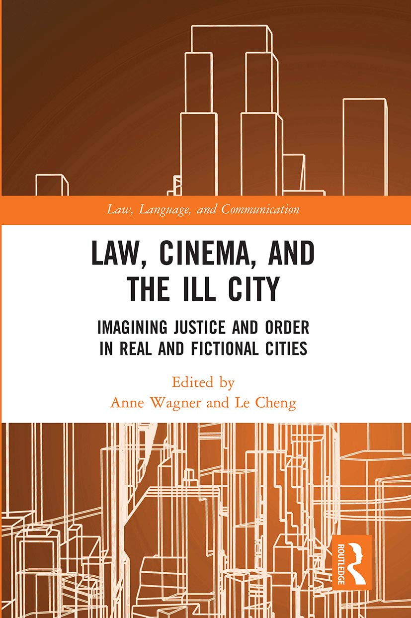 Law, Cinema, and the Ill City: Imagining Justice and Order in Real and Fictional Cities (Law, Language and Communication) Law