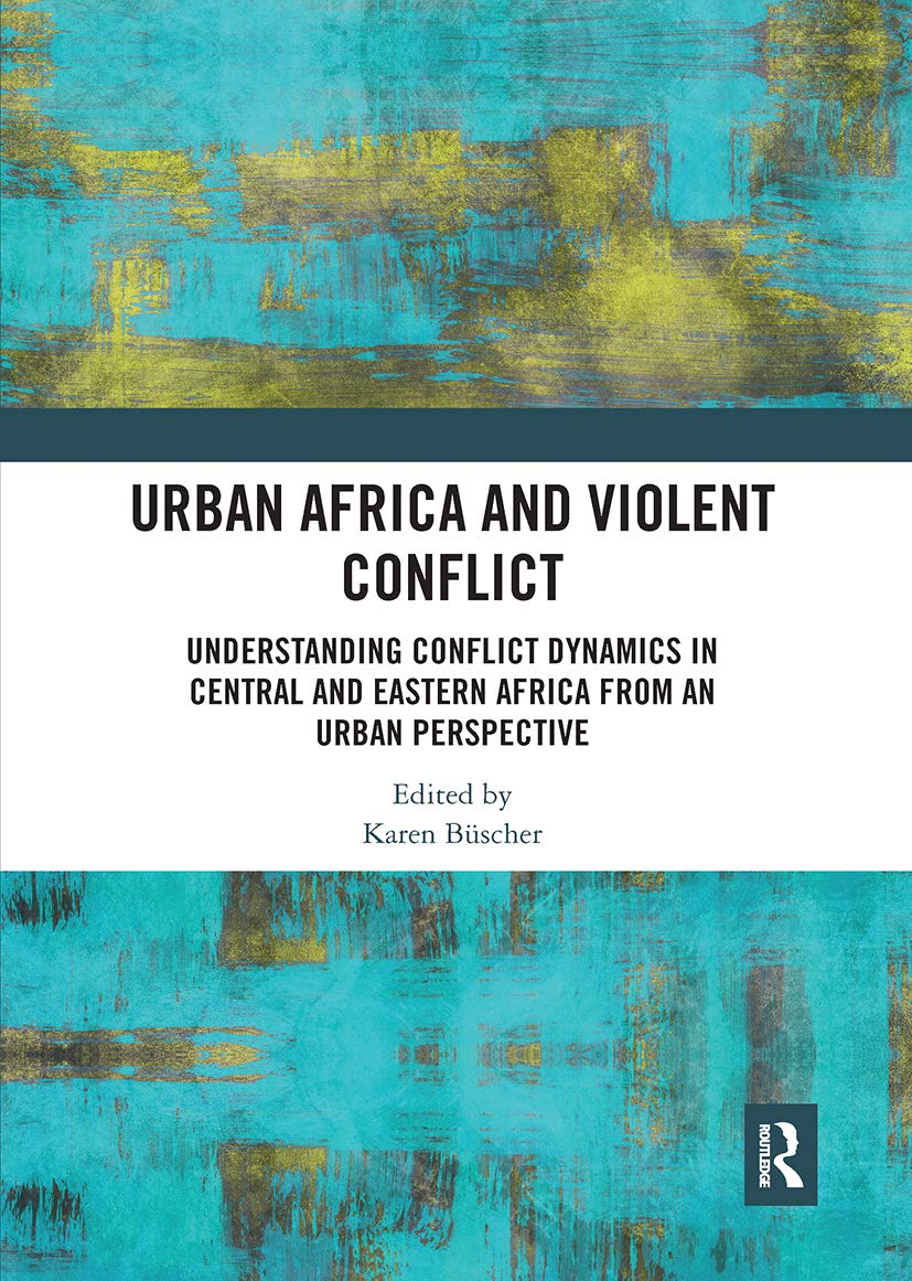 Urban Africa and Violent Conflict: Understanding Conflict Dynamics in Central and Eastern Africa from an Urban Perspective Social Sciences