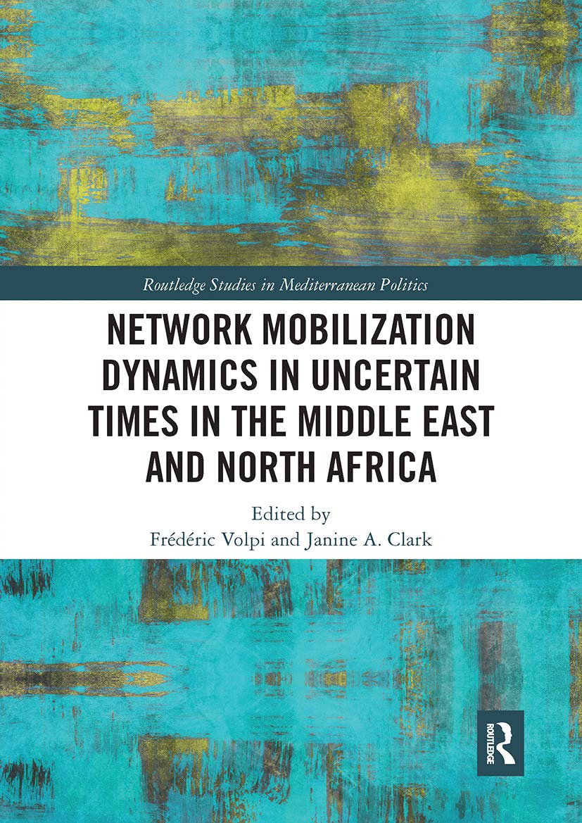Network Mobilization Dynamics in Uncertain Times in the Middle East and North Africa (Routledge Studies in Mediterranean Politics) Social Sciences