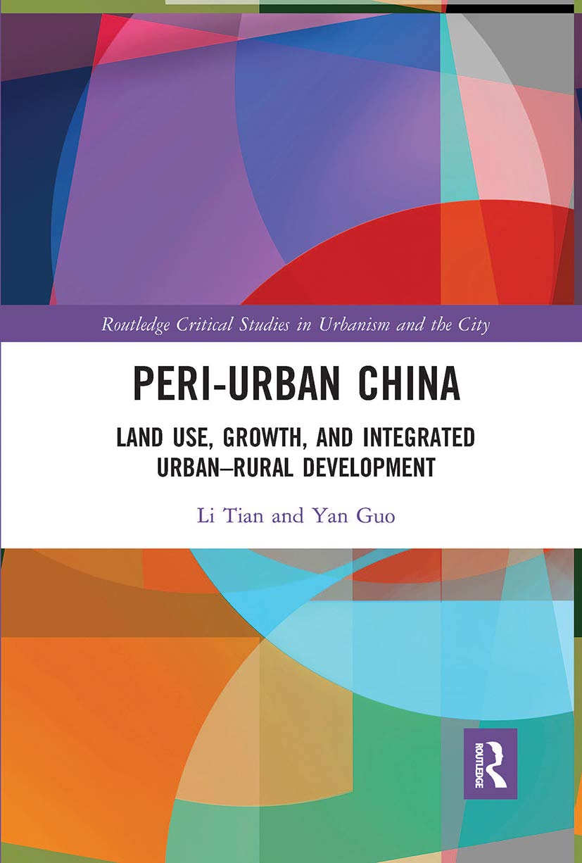 Peri-Urban China: Land Use, Growth, and Integrated Urban-Rural Development (Routledge Critical Studies in Urbanism and the City) Social Sciences