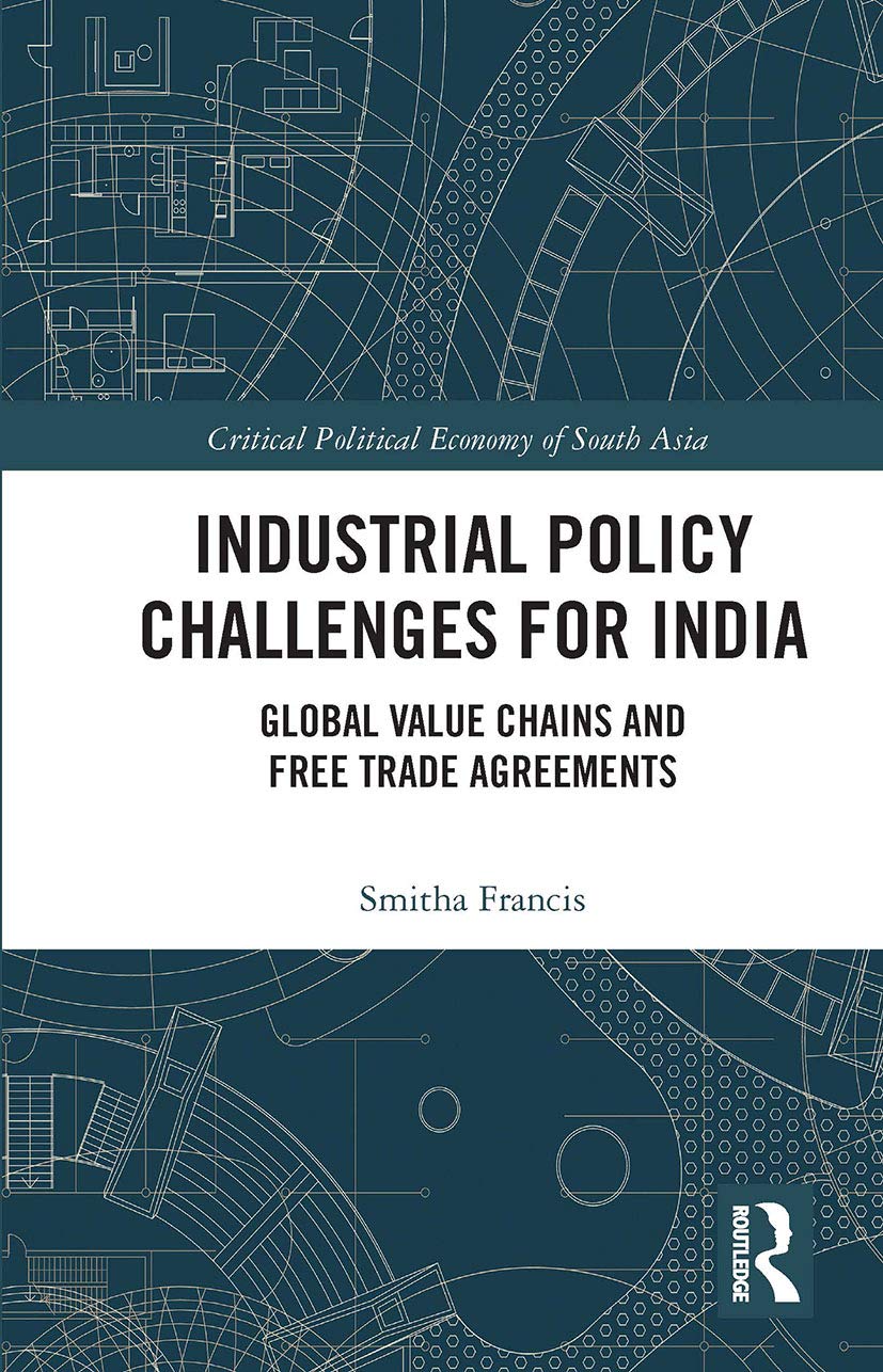 Industrial Policy Challenges for India: Global Value Chains and Free Trade Agreements (Critical Political Economy of South Asia) Social Sciences