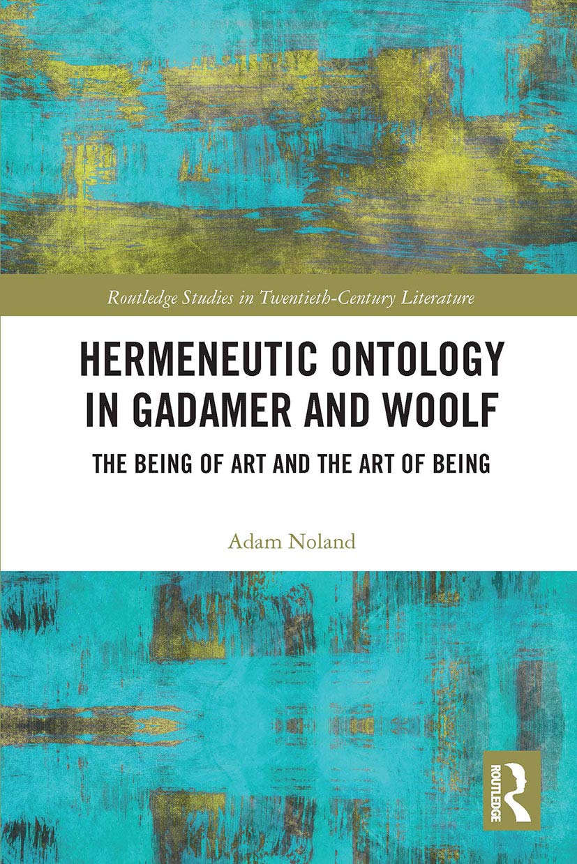 Hermeneutic Ontology in Gadamer and Woolf: The Being of Art and the Art of Being (Routledge Studies in Twentieth-Century Literature) Contemporary literature Books