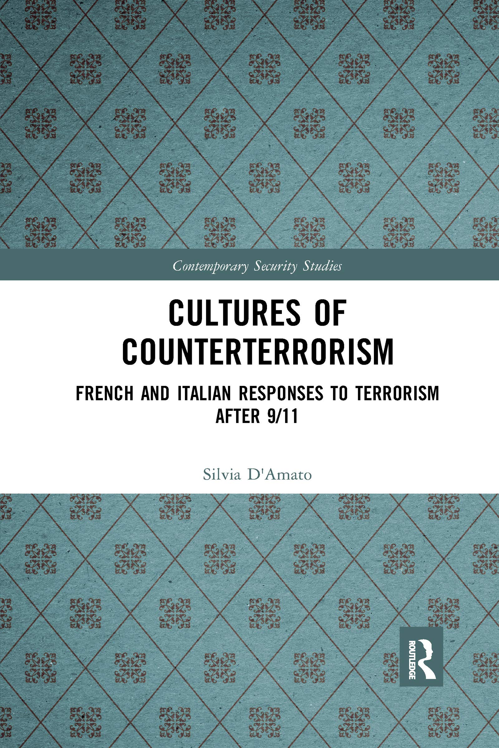 Cultures of Counterterrorism: French and Italian Responses to Terrorism After 9/11 (Contemporary Security Studies) Politics & History