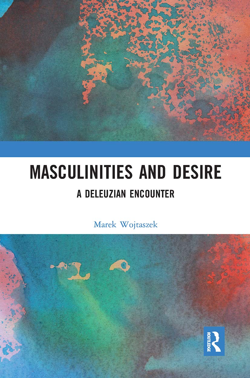 Masculinities and Desire: A Deleuzian Encounter (Interdisciplinary Research in Gender) Philosophy