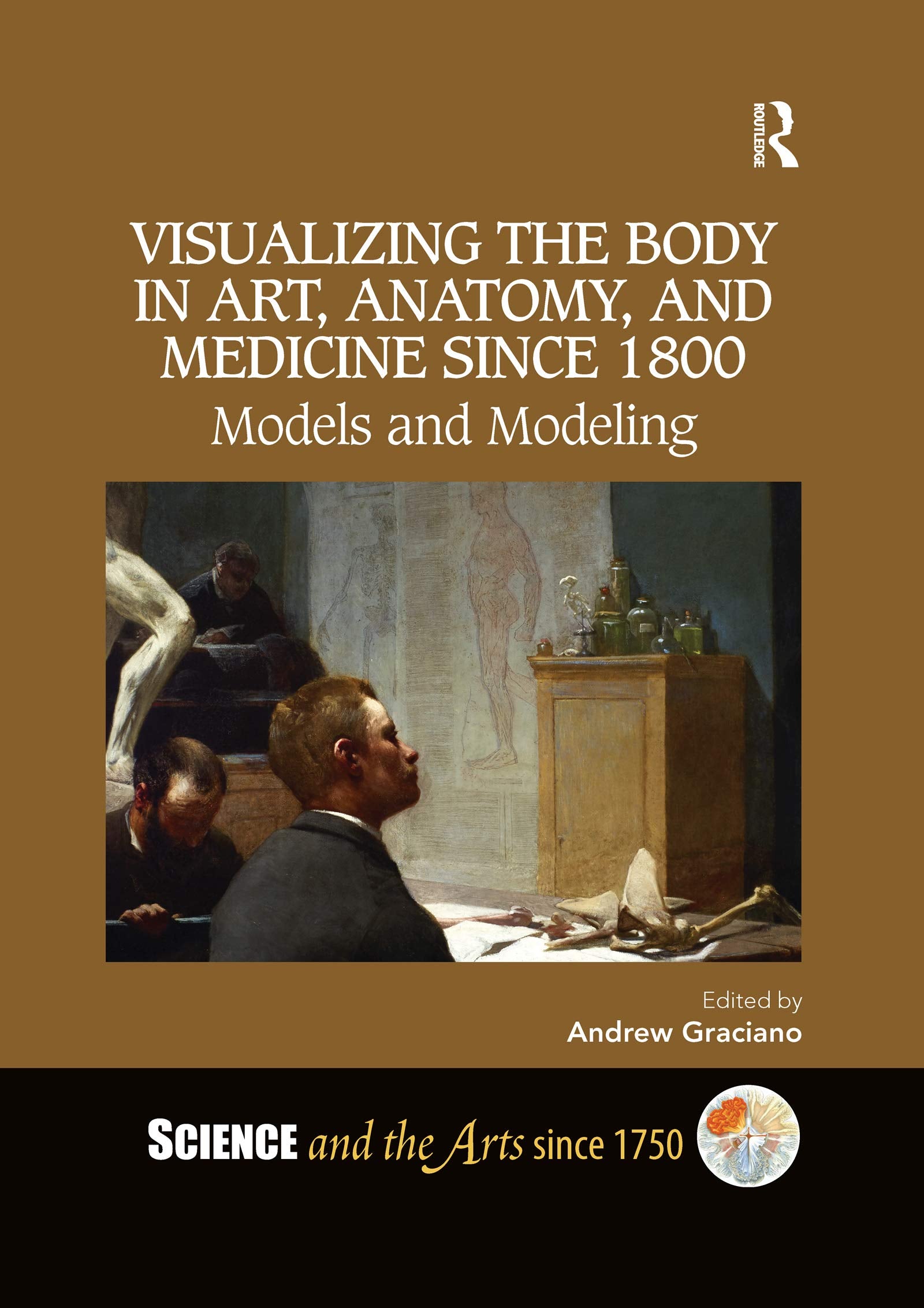 Visualizing the Body in Art, Anatomy, and Medicine Since 1800: Models and Modeling (Science and the Arts Since 1750) Medicine
