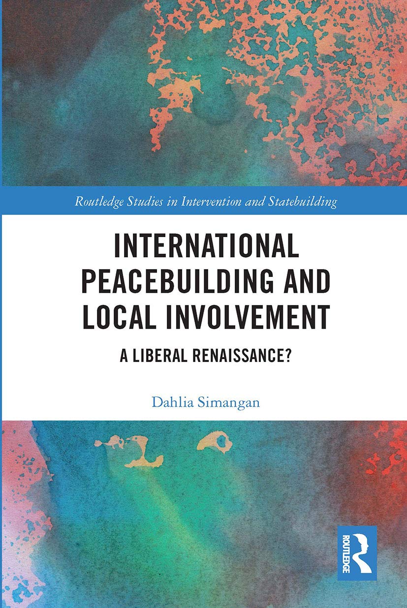 International Peacebuilding and Local Involvement: A Liberal Renaissance? (Routledge Studies in Intervention and Statebuilding) Reference Books