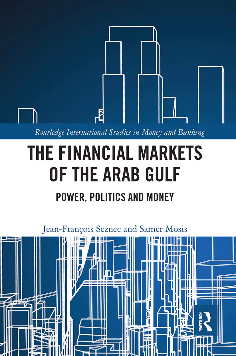 The Financial Markets of the Arab Gulf: Power, Politics and Money (Routledge Internatinal Studies in Money and Banking) Business, Finance & Career