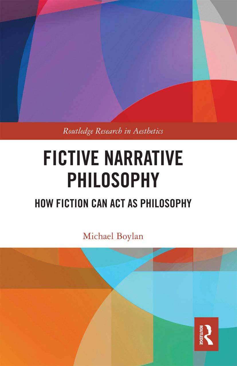 Fictive Narrative Philosophy: How Fiction Can Act As Philosophy (Routledge Research in Aesthetics) Philosophy
