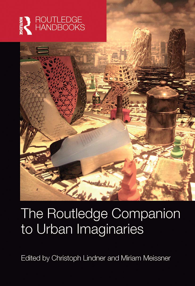The Routledge Companion to Urban Imaginaries (Routledge International Handbooks) Media & Communication