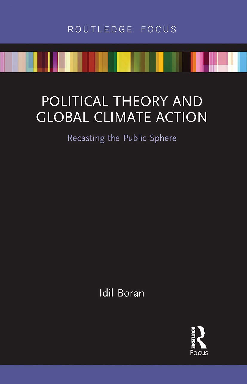 Political Theory and Global Climate Action: Recasting the Public Sphere (Routledge Focus on Philosophy) Philosophy