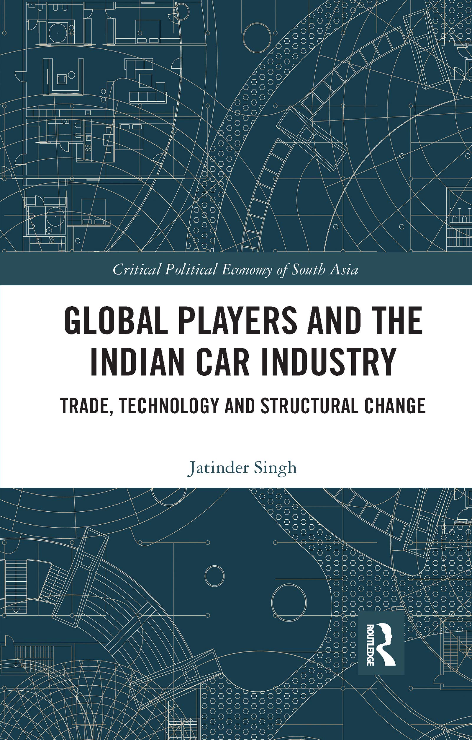 Global Players and the Indian Car Industry: Trade, Technology and Structural Change (Critical Political Economy of South Asia) Social Sciences