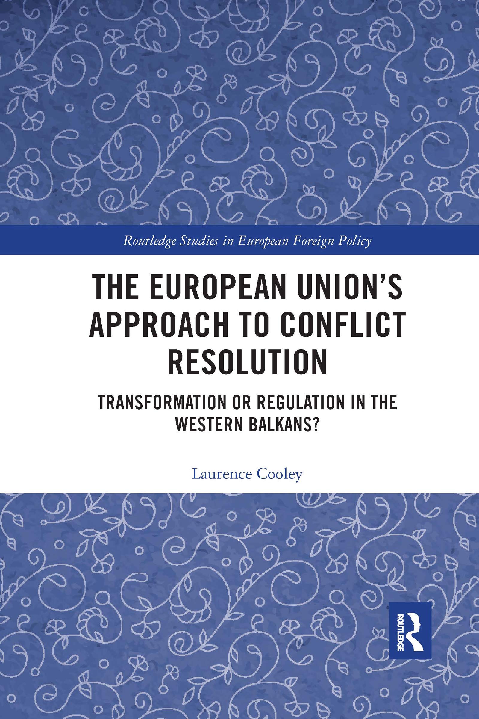 The European Union’s Approach to Conflict Resolution: Transformation or Regulation in the Western Balkans? (Routledge Studies in European Foreign Policy) Business, Finance & Career