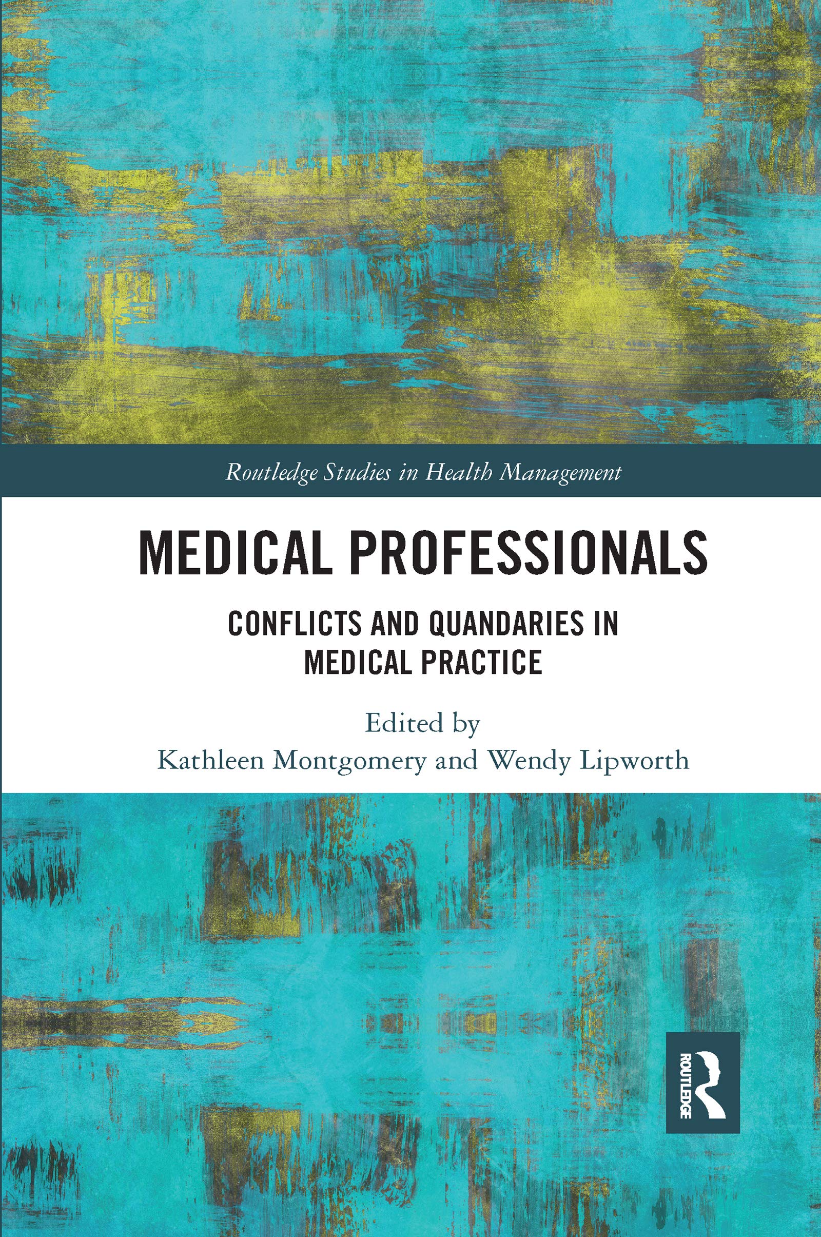 Medical Professionals: Conflicts and Quandaries in Medical Practice (Routledge Studies in Health Management) Medicine