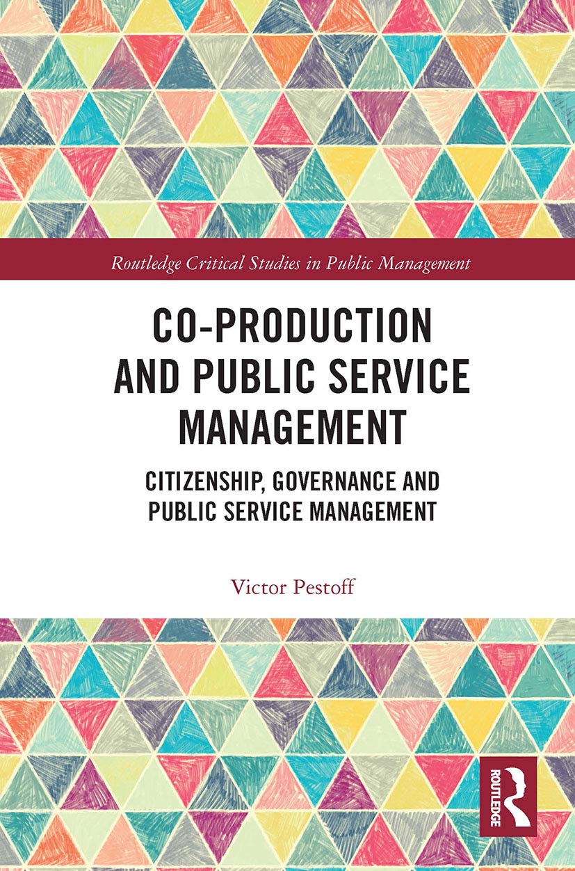 Co-Production and Public Service Management: Citizenship, Governance and Public Services Management (Routledge Critical Studies in Public Management) Business, Finance & Career