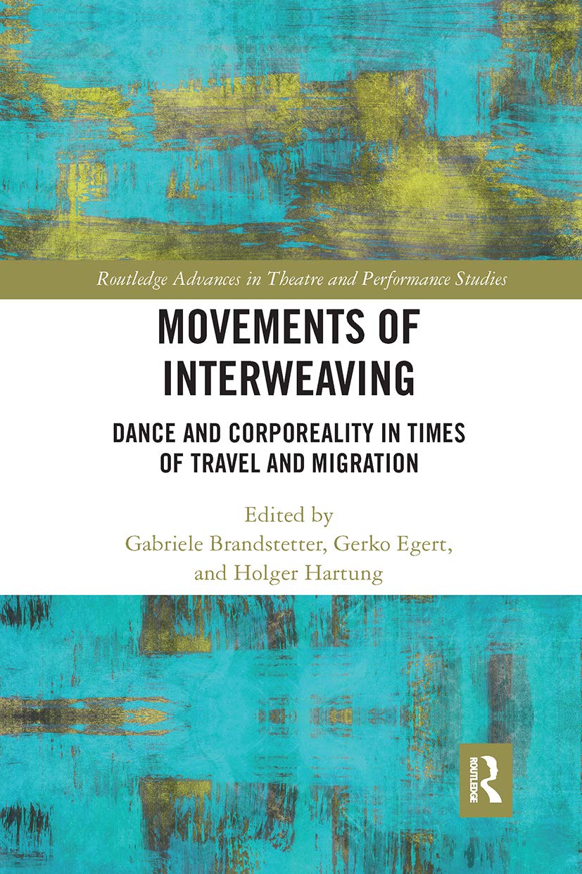 Movements of Interweaving: Dance and Corporeality in Times of Travel and Migration (Routledge Advances in Theatre & Performance Studies) Social Sciences