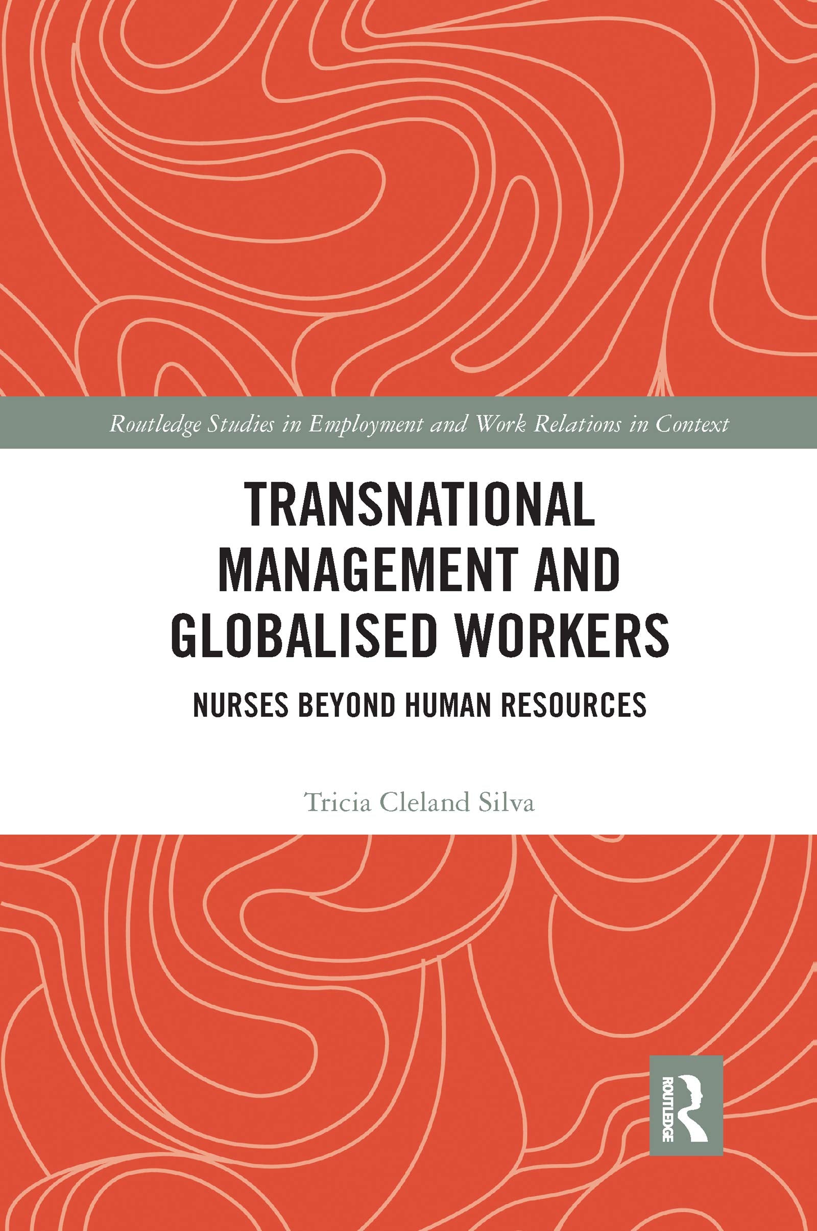 Transnational Management and Globalised Workers: Nurses Beyond Human Resources (Routledge Studies in Employment and Work Relations in Contex) Medicine